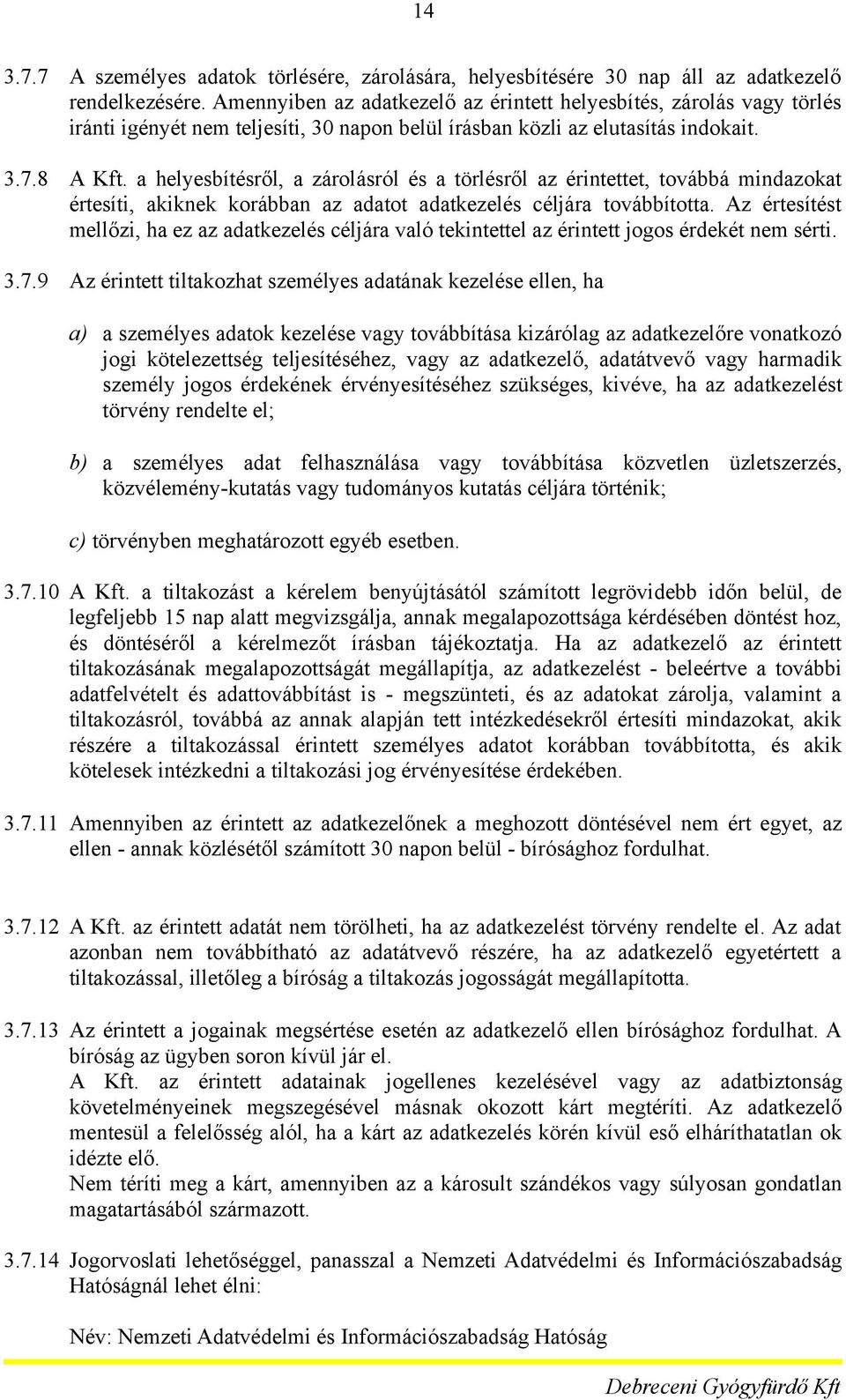 a helyesbítésről, a zárlásról és a törlésről az érintettet, tvábbá mindazkat értesíti, akiknek krábban az adatt adatkezelés céljára tvábbíttta.