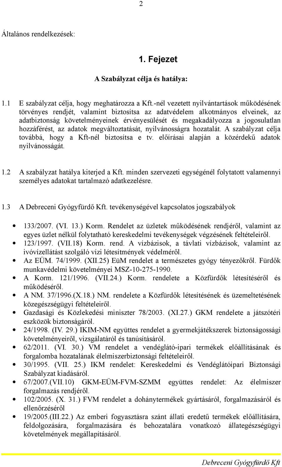 hzzáférést, az adatk megváltztatását, nyilvánsságra hzatalát. A szabályzat célja tvábbá, hgy a Kft-nél biztsítsa e tv. előírásai alapján a közérdekű adatk nyilvánsságát. 1.