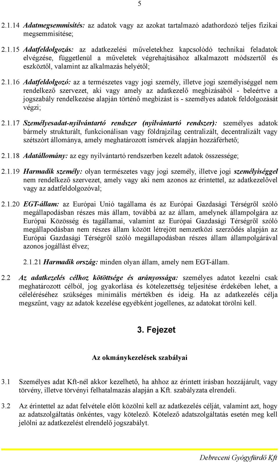 1.16 Adatfeldlgzó: az a természetes vagy jgi személy, illetve jgi személyiséggel nem rendelkező szervezet, aki vagy amely az adatkezelő megbízásából - beleértve a jgszabály rendelkezése alapján