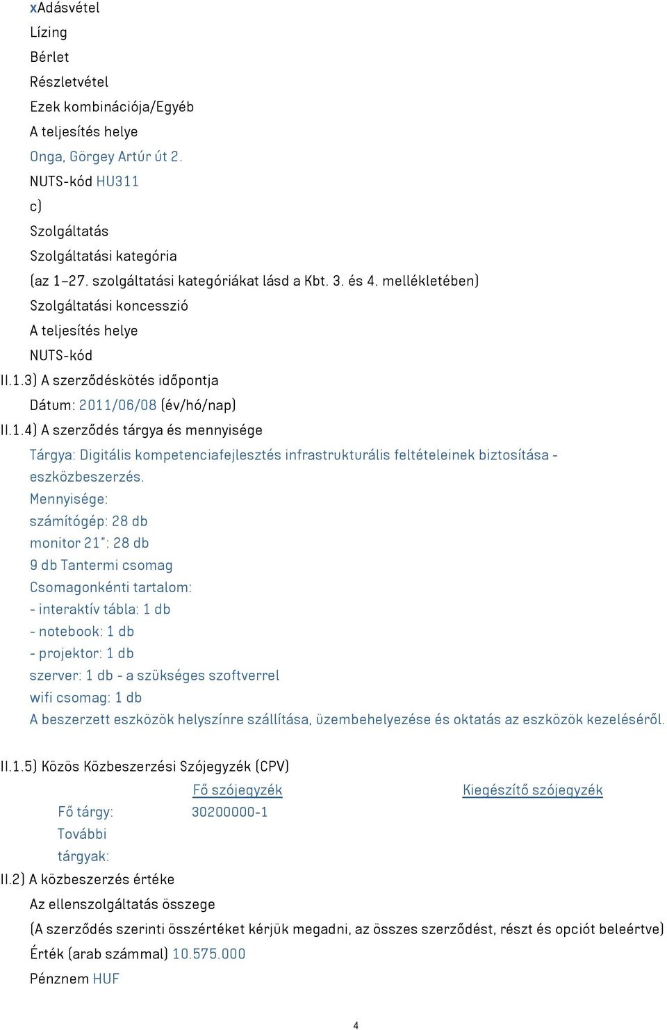 3) A szerződéskötés időpontja Dátum: 2011/06/08 (év/hó/nap) II.1.4) A szerződés tárgya és mennyisége Tárgya: Digitális kompetenciafejlesztés infrastrukturális feltételeinek biztosítása - eszközbeszerzés.