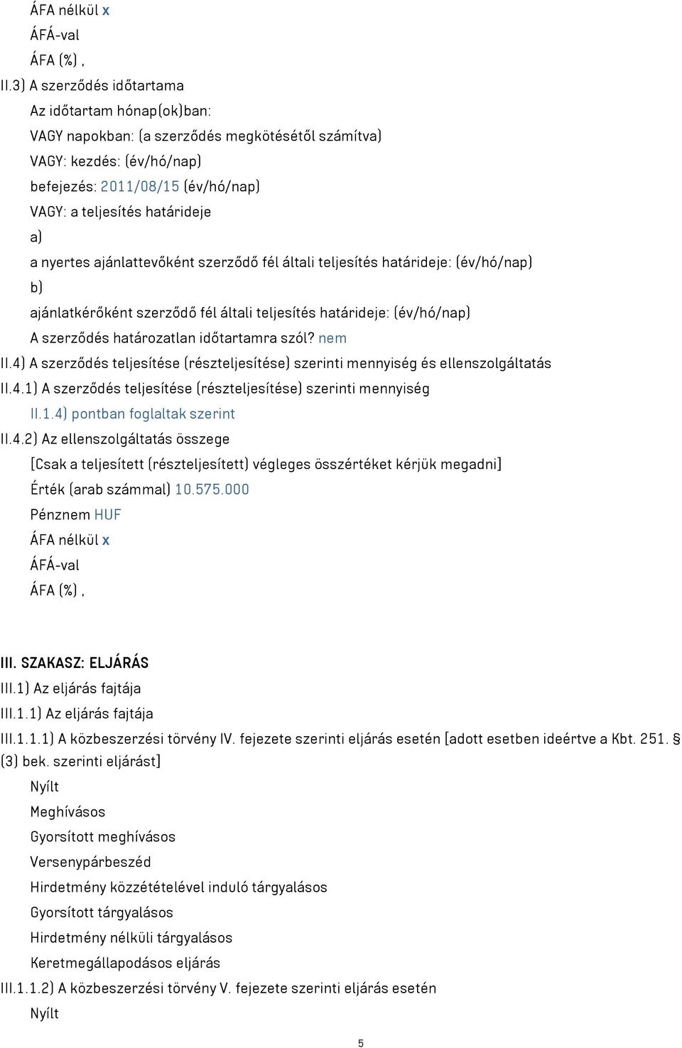 nyertes ajánlattevőként szerződő fél általi teljesítés határideje: (év/hó/nap) b) ajánlatkérőként szerződő fél általi teljesítés határideje: (év/hó/nap) A szerződés határozatlan időtartamra szól?