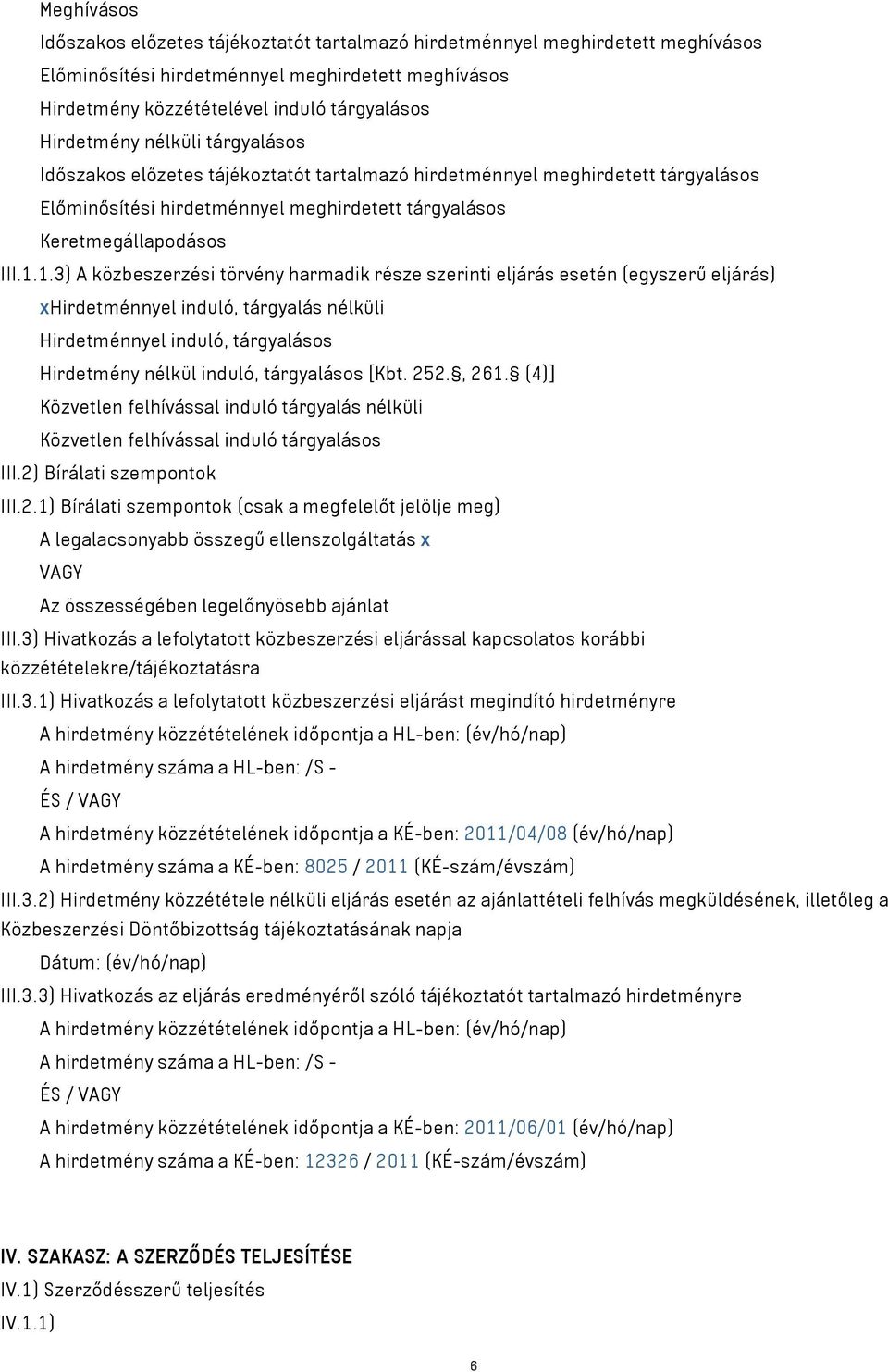 1.3) A közbeszerzési törvény harmadik része szerinti eljárás esetén (egyszerű eljárás) xhirdetménnyel induló, tárgyalás nélküli Hirdetménnyel induló, tárgyalásos Hirdetmény nélkül induló, tárgyalásos