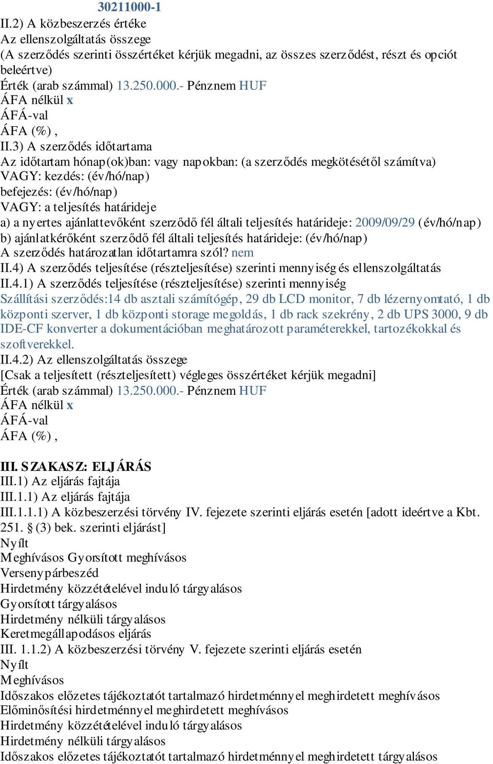 ajánlattevőként szerződő fél általi teljesítés határideje: 2009/09/29 (év/hó/nap) b) ajánlatkérőként szerződő fél általi teljesítés határideje: (év/hó/nap) A szerződés határozatlan időtartamra szól?