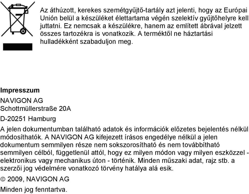 Impresszum NAVIGON AG Schottmüllerstraße 20A D-20251 Hamburg A jelen dokumentumban található adatok és információk előzetes bejelentés nélkül módosíthatók.