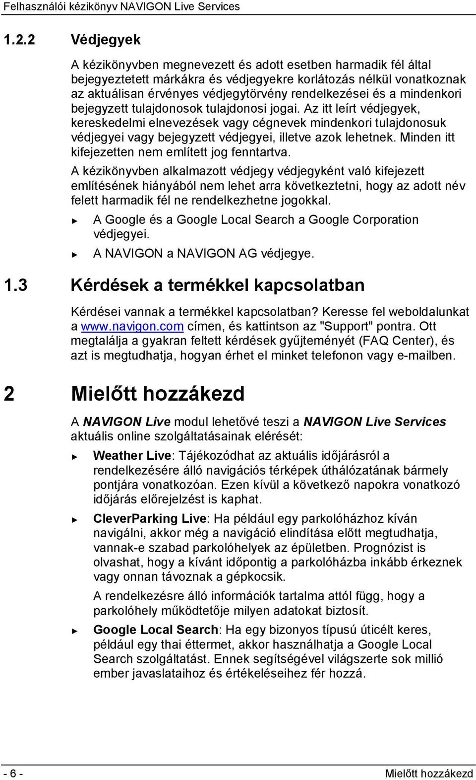 Az itt leírt védjegyek, kereskedelmi elnevezések vagy cégnevek mindenkori tulajdonosuk védjegyei vagy bejegyzett védjegyei, illetve azok lehetnek. Minden itt kifejezetten nem említett jog fenntartva.