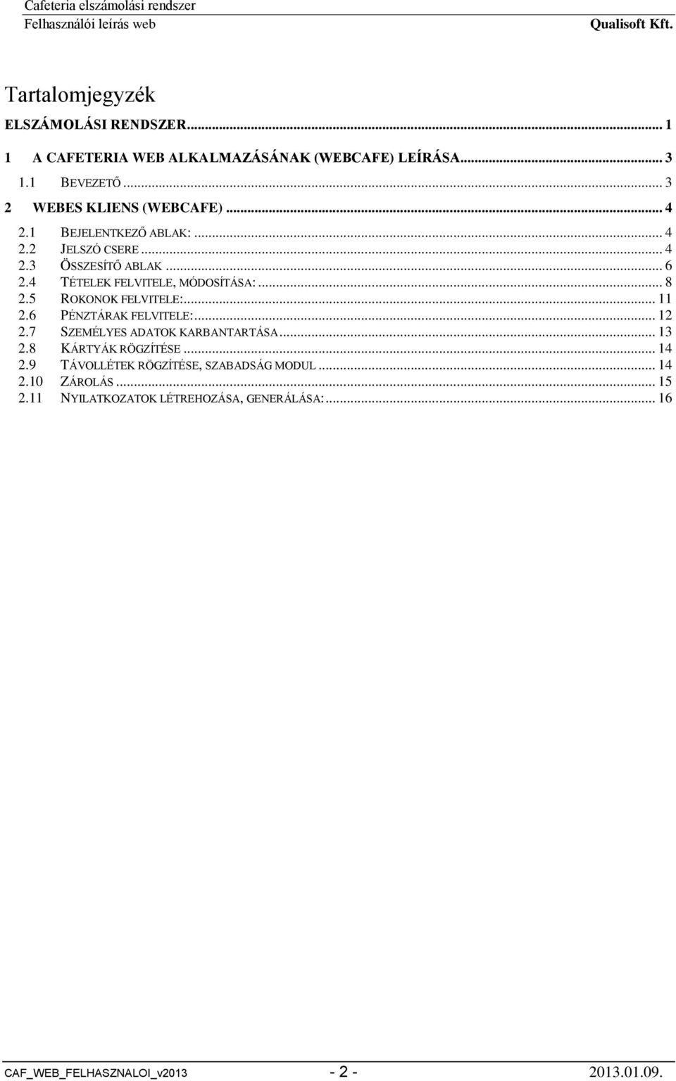 4 TÉTELEK FELVITELE, MÓDOSÍTÁSA:... 8 2.5 ROKONOK FELVITELE:... 11 2.6 PÉNZTÁRAK FELVITELE:... 12 2.7 SZEMÉLYES ADATOK KARBANTARTÁSA.