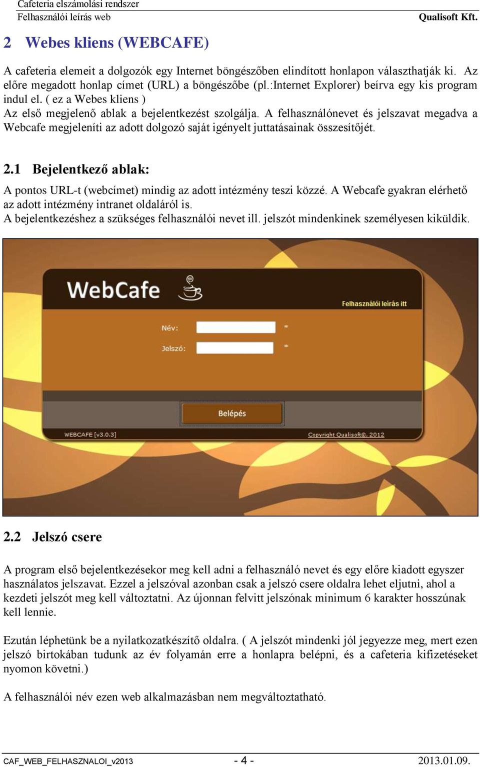 A felhasználónevet és jelszavat megadva a Webcafe megjeleníti az adott dolgozó saját igényelt juttatásainak összesítőjét. 2.