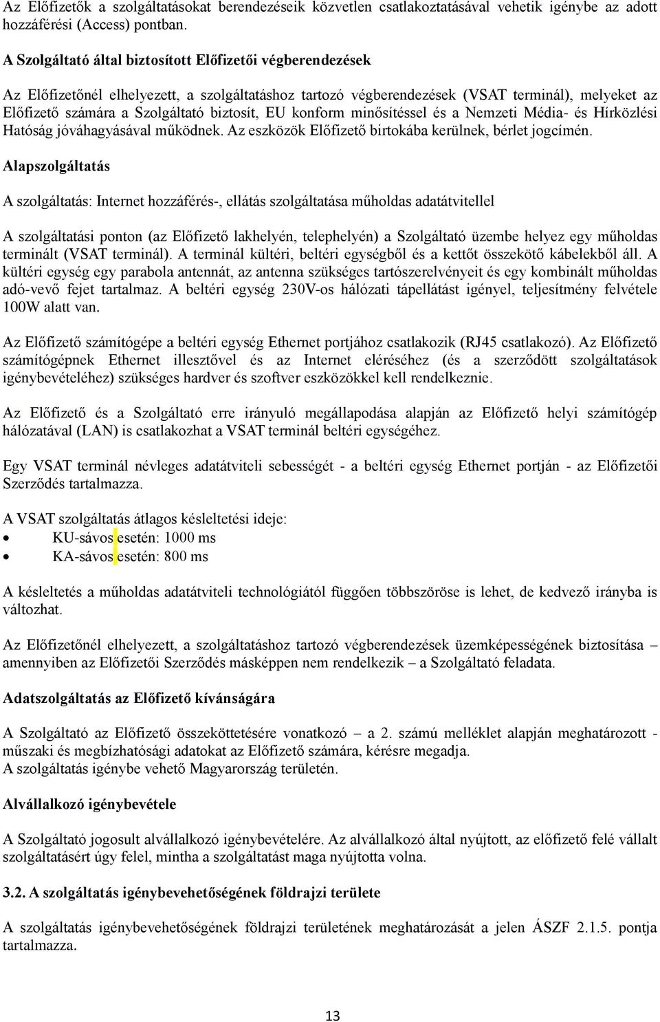 biztosít, EU konform minősítéssel és a Nemzeti Média- és Hírközlési Hatóság jóváhagyásával működnek. Az eszközök Előfizető birtokába kerülnek, bérlet jogcímén.