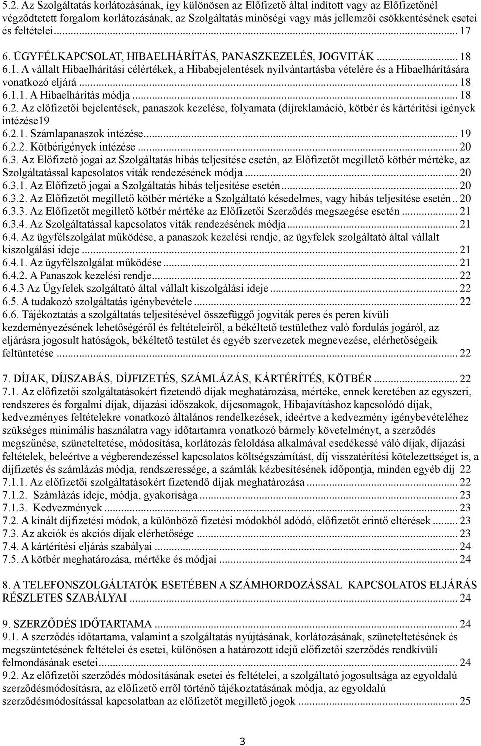 .. 18 6.1.1. A Hibaelhárítás módja... 18 6.2. Az előfizetői bejelentések, panaszok kezelése, folyamata (díjreklamáció, kötbér és kártérítési igények intézése19 6.2.1. Számlapanaszok intézése... 19 6.