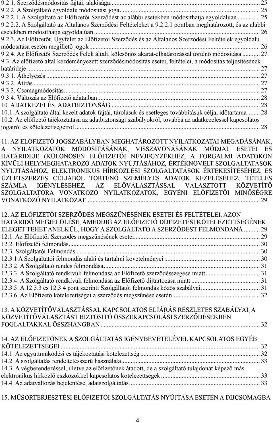 Az Előfizetőt, Ügyfelet az Előfizetői Szerződés és az Általános Szerződési Feltételek egyoldalú módosítása esetén megillető jogok... 26 9.2.4.