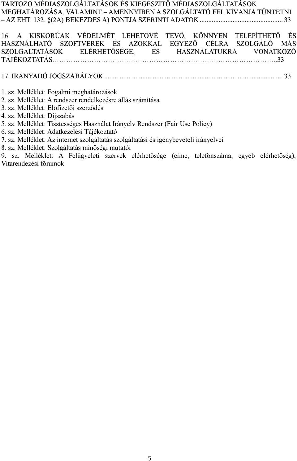 IRÁNYADÓ JOGSZABÁLYOK... 33 1. sz. Melléklet: Fogalmi meghatározások 2. sz. Melléklet: A rendszer rendelkezésre állás számítása 3. sz. Melléklet: Előfizetői szerződés 4. sz. Melléklet: Díjszabás 5.