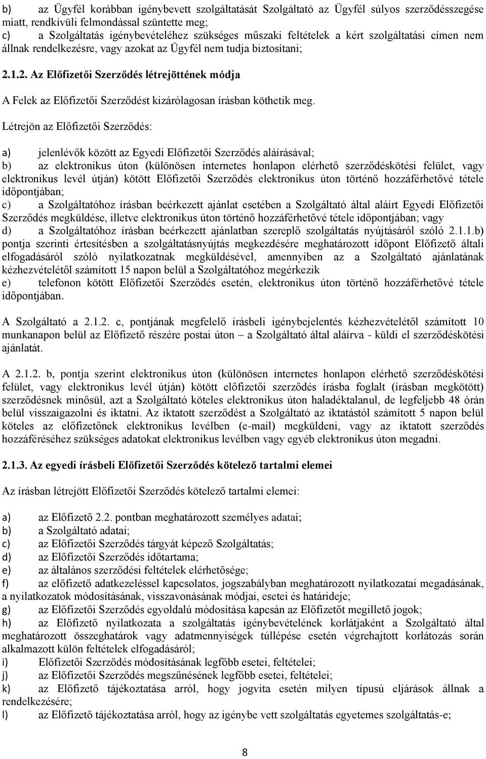 1.2. Az Előfizetői Szerződés létrejöttének módja A Felek az Előfizetői Szerződést kizárólagosan írásban köthetik meg.