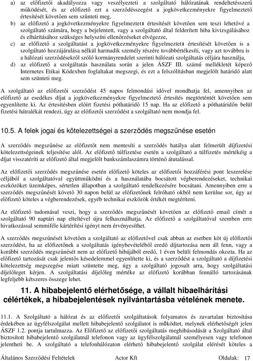 kivizsgálásához és elhárításához szükséges helyszíni ellenırzéseket elvégezze, c) az elıfizetı a szolgáltatást a jogkövetkezményekre figyelmeztetı értesítését követıen is a szolgáltató hozzájárulása