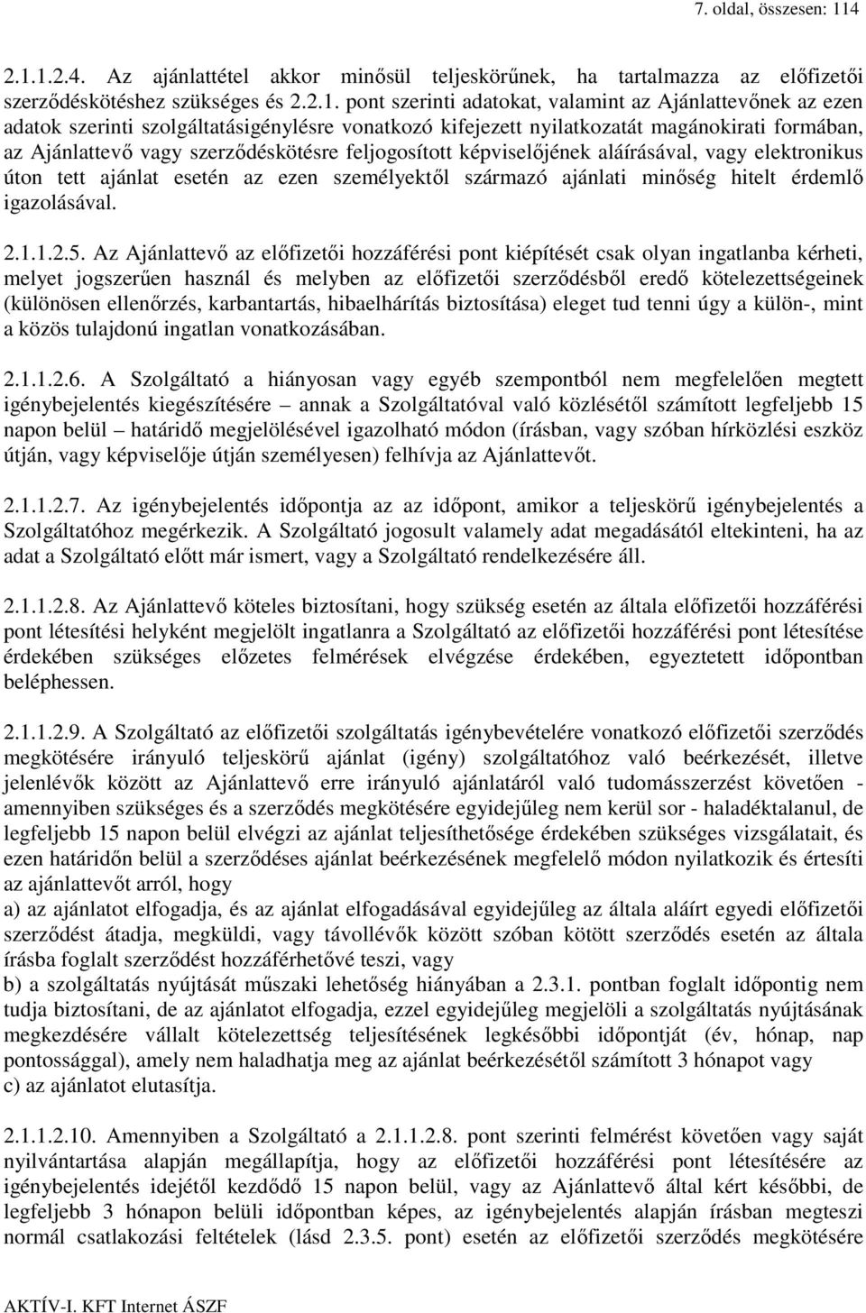 1.2.4. Az ajánlattétel akkor minősül teljeskörűnek, ha tartalmazza az előfizetői szerződéskötéshez szükséges és 2.2.1. pont szerinti adatokat, valamint az Ajánlattevőnek az ezen adatok szerinti