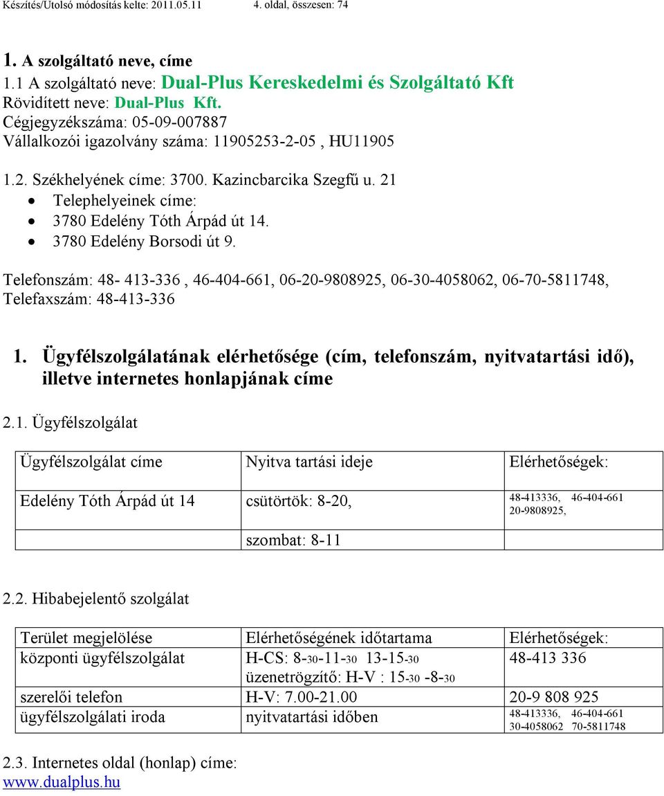 3780 Edelény Borsodi út 9. Telefonszám: 48-413-336, 46-404-661, 06-20-9808925, 06-30-4058062, 06-70-5811748, Telefaxszám: 48-413-336 1.