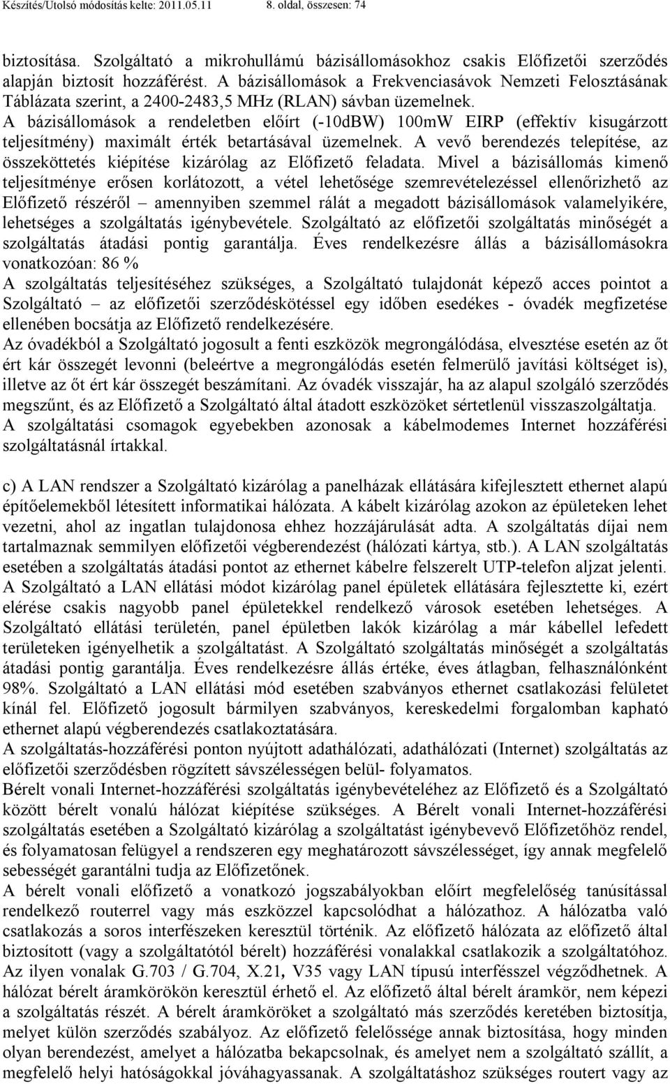 A bázisállomások a rendeletben előírt (-10dBW) 100mW EIRP (effektív kisugárzott teljesítmény) maximált érték betartásával üzemelnek.