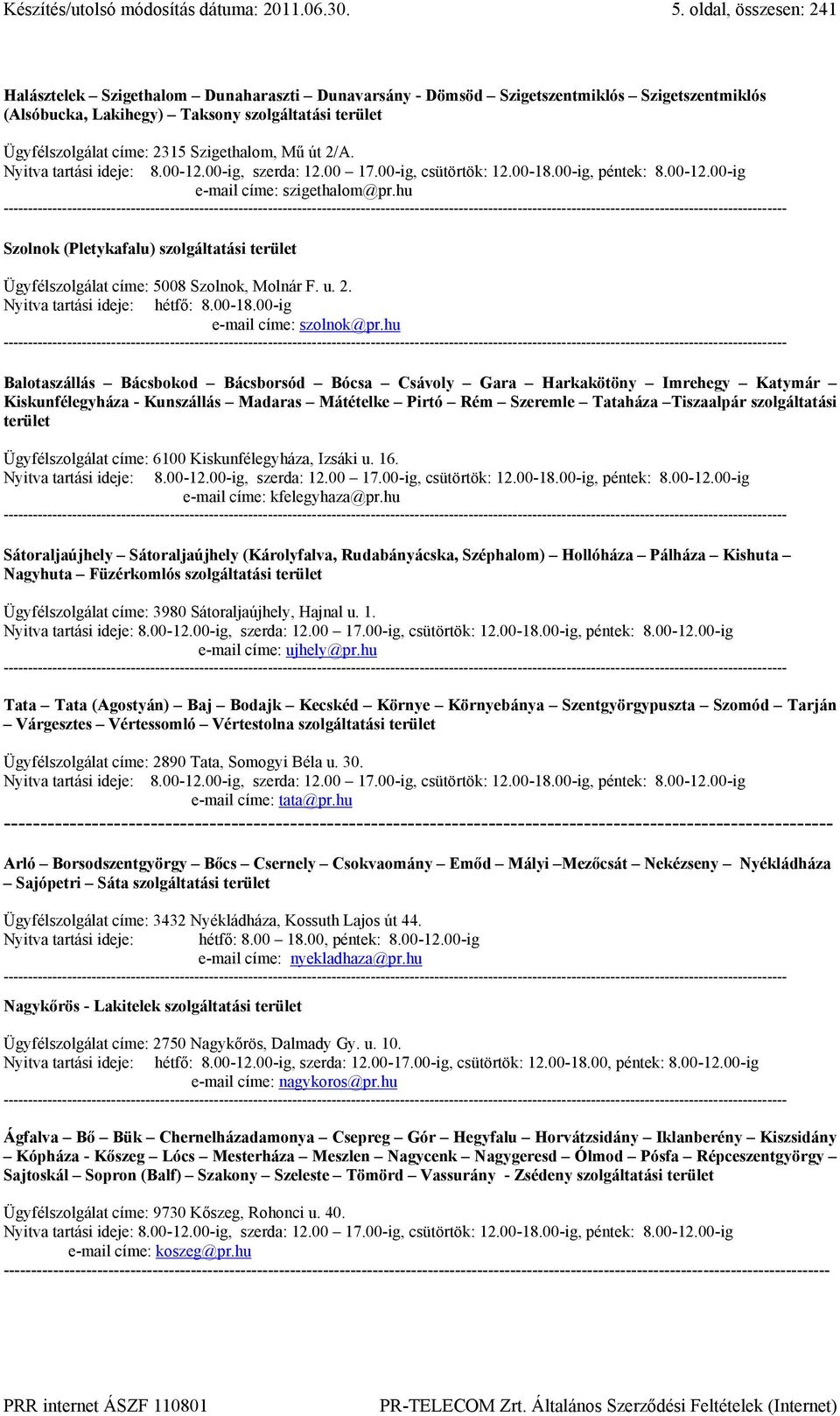 Szigethalom, Mű út 2/A. Nyitva tartási ideje: 8.00-12.00-ig, szerda: 12.00 17.00-ig, csütörtök: 12.00-18.00-ig, péntek: 8.00-12.00-ig e-mail címe: szigethalom@pr.