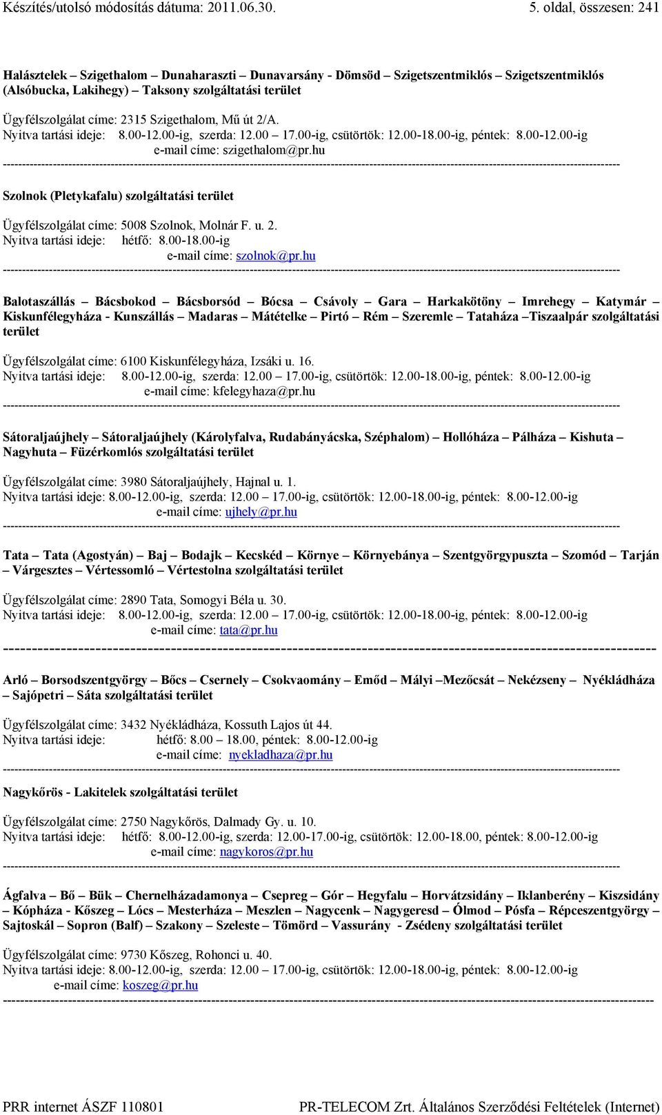 Szigethalom, Mű út 2/A. Nyitva tartási ideje: 8.00-12.00-ig, szerda: 12.00 17.00-ig, csütörtök: 12.00-18.00-ig, péntek: 8.00-12.00-ig e-mail címe: szigethalom@pr.