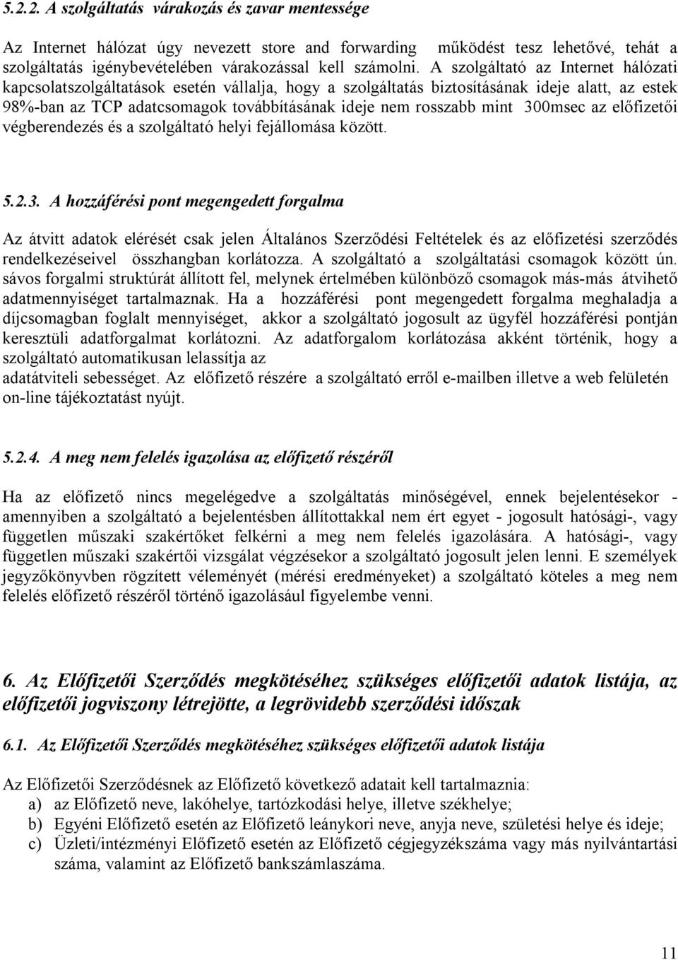 300msec az előfizetői végberendezés és a szolgáltató helyi fejállomása között. 5.2.3. A hozzáférési pont megengedett forgalma Az átvitt adatok elérését csak jelen Általános Szerződési Feltételek és az előfizetési szerződés rendelkezéseivel összhangban korlátozza.