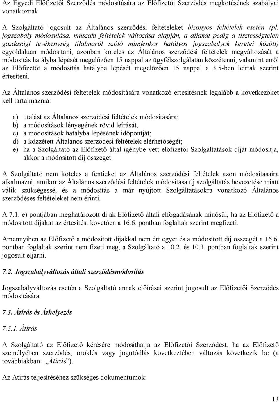 módosítani, azonban köteles az Általános szerződési feltételek megváltozását a módosítás hatályba lépését megelőzően 15 nappal az ügyfélszolgálatán közzétenni, valamint erről az Előfizetőt a