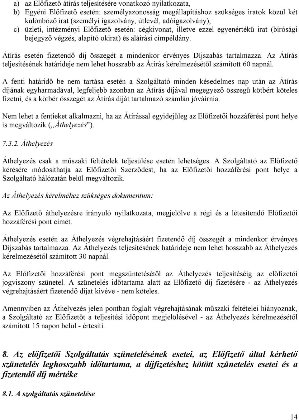 Átírás esetén fizetendő díj összegét a mindenkor érvényes Díjszabás tartalmazza. Az Átírás teljesítésének határideje nem lehet hosszabb az Átírás kérelmezésétől számított 60 napnál.