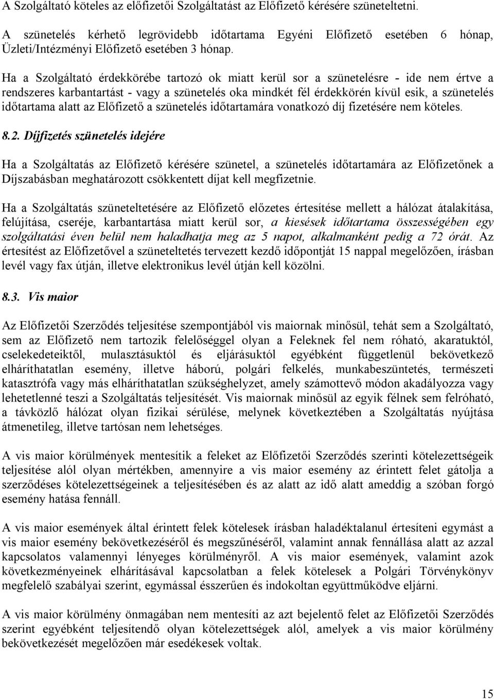 Ha a Szolgáltató érdekkörébe tartozó ok miatt kerül sor a szünetelésre - ide nem értve a rendszeres karbantartást - vagy a szünetelés oka mindkét fél érdekkörén kívül esik, a szünetelés időtartama