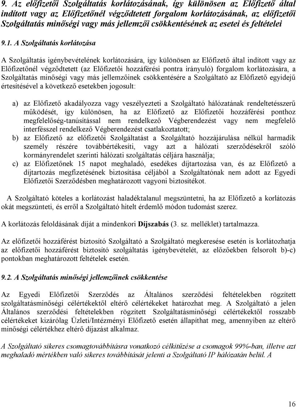 A Szolgáltatás korlátozása A Szolgáltatás igénybevételének korlátozására, így különösen az Előfizető által indított vagy az Előfizetőnél végződtetett (az Előfizetői hozzáférési pontra irányuló)