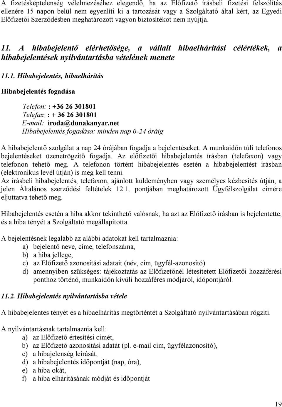 net Hibabejelentés fogadása: minden nap 0-24 óráig A hibabejelentő szolgálat a nap 24 órájában fogadja a bejelentéseket. A munkaidőn túli telefonos bejelentéseket üzenetrögzítő fogadja.