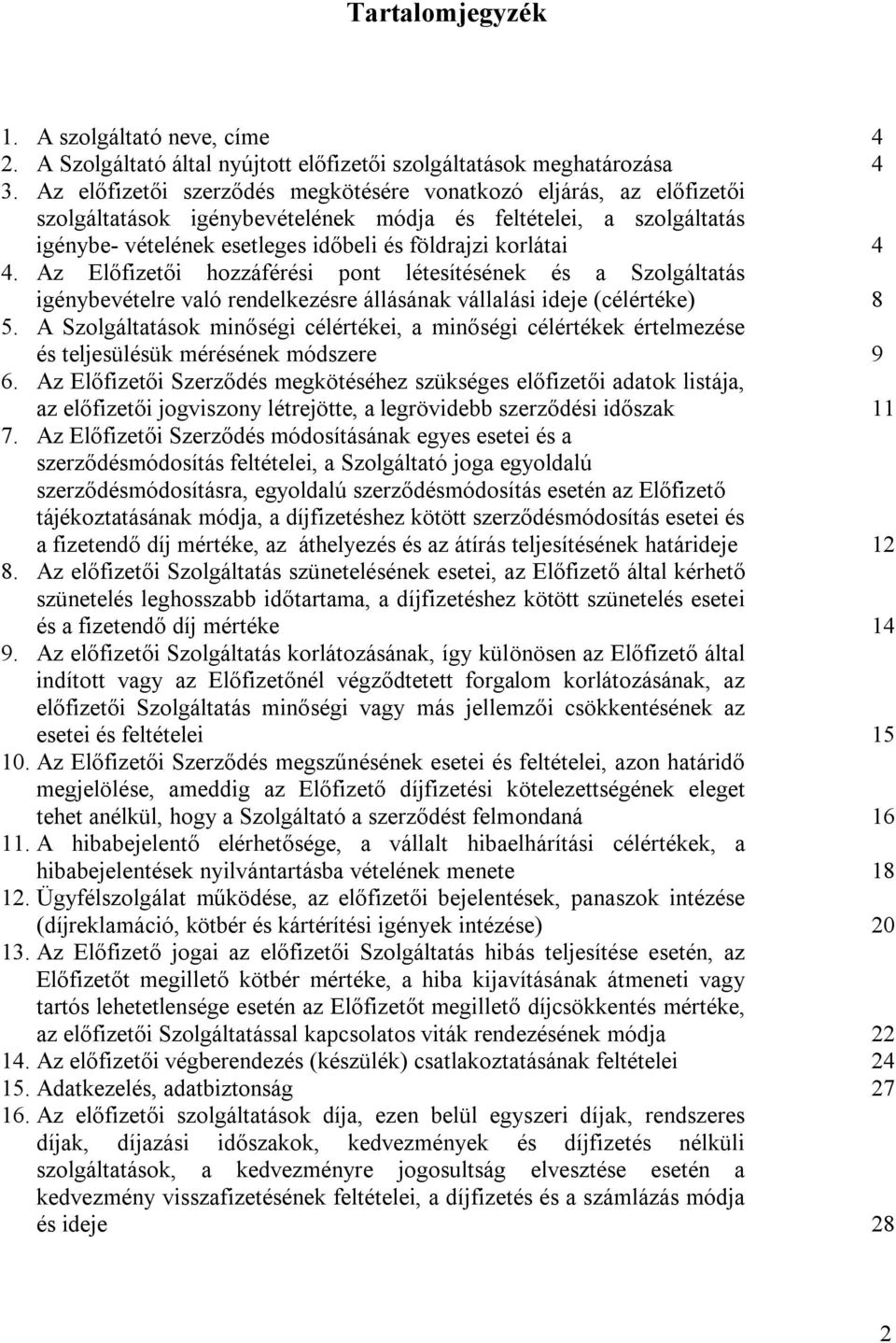 Az Előfizetői hozzáférési pont létesítésének és a Szolgáltatás igénybevételre való rendelkezésre állásának vállalási ideje (célértéke) 8 5.