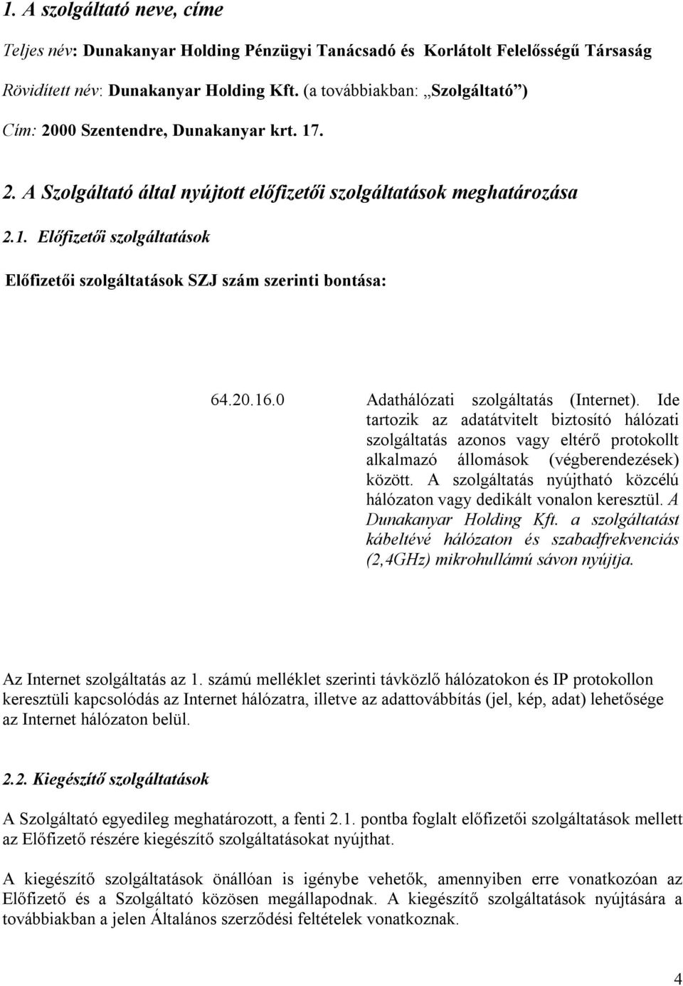 20.16.0 Adathálózati szolgáltatás (Internet). Ide tartozik az adatátvitelt biztosító hálózati szolgáltatás azonos vagy eltérő protokollt alkalmazó állomások (végberendezések) között.
