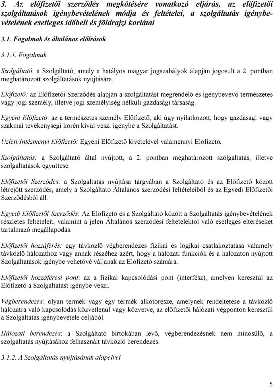 Előfizető: az Előfizetői Szerződés alapján a szolgáltatást megrendelő és igénybevevő természetes vagy jogi személy, illetve jogi személyiség nélküli gazdasági társaság.