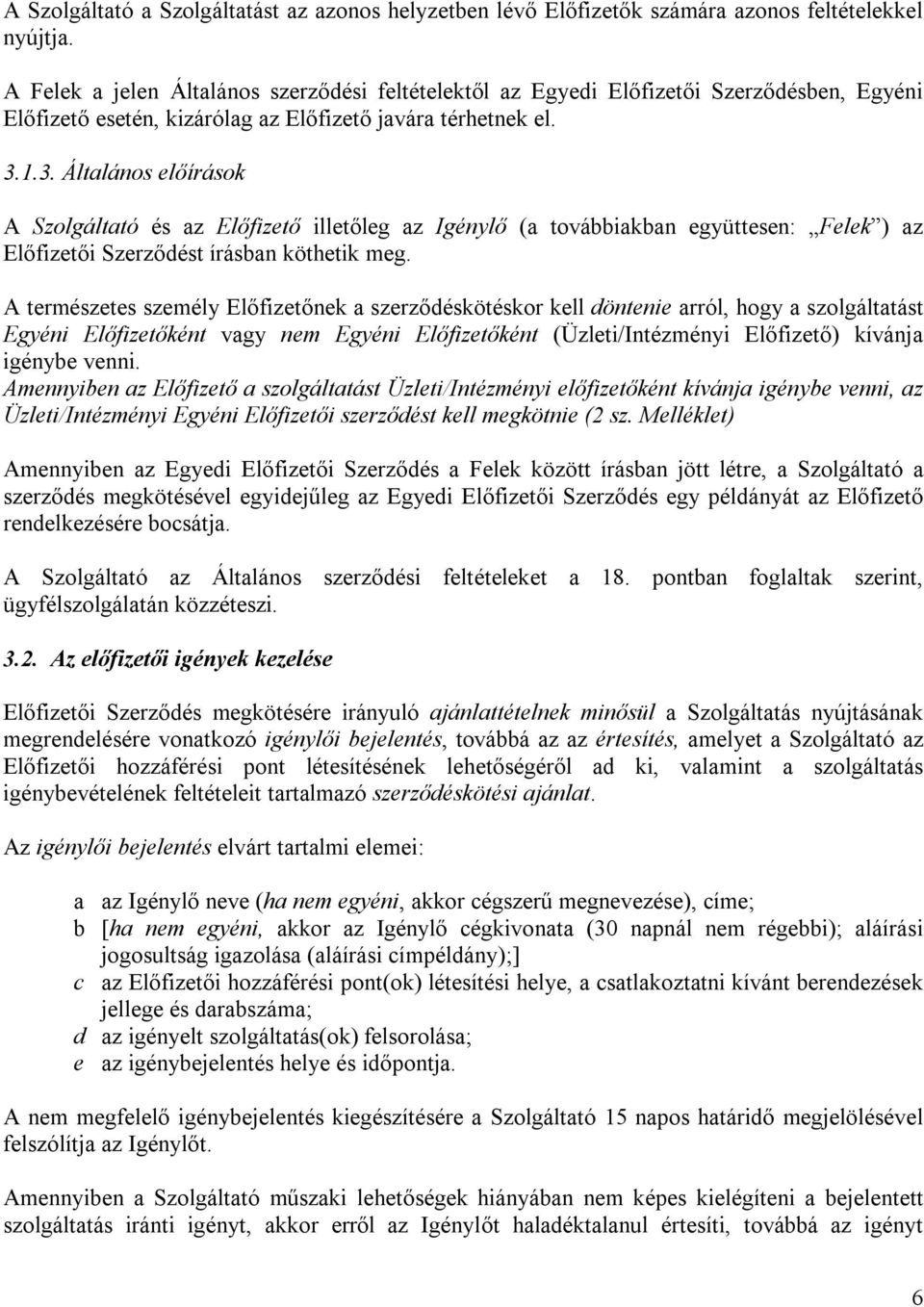 1.3. Általános előírások A Szolgáltató és az Előfizető illetőleg az Igénylő (a továbbiakban együttesen: Felek ) az Előfizetői Szerződést írásban köthetik meg.