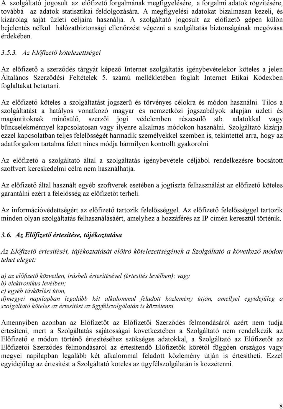 A szolgáltató jogosult az előfizető gépén külön bejelentés nélkül hálózatbiztonsági ellenőrzést végezni a szolgáltatás biztonságának megóvása érdekében. 3.