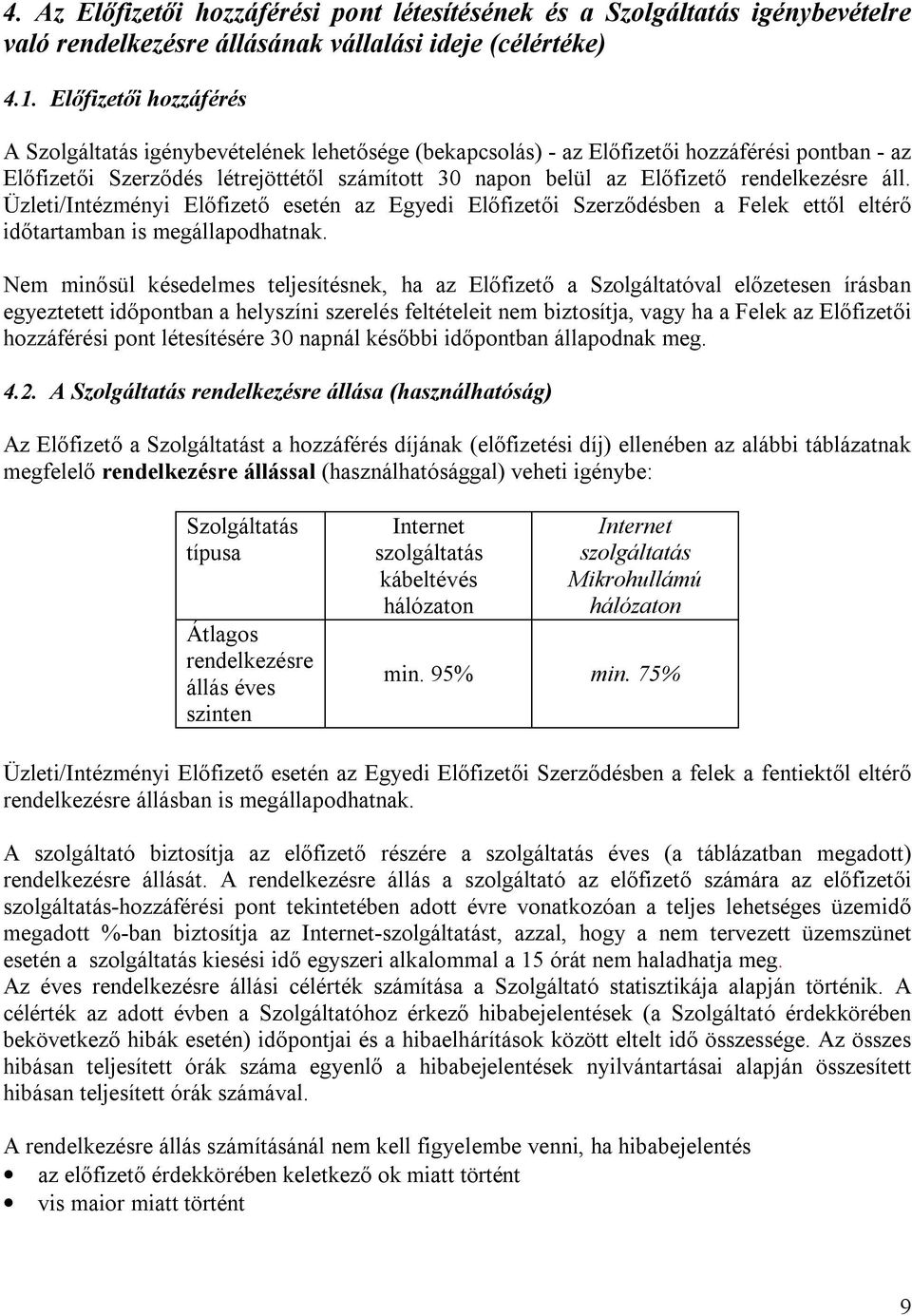 rendelkezésre áll. Üzleti/Intézményi Előfizető esetén az Egyedi Előfizetői Szerződésben a Felek ettől eltérő időtartamban is megállapodhatnak.