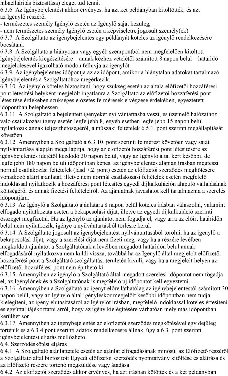 esetén a képviseletre jogosult személy(ek) 6.3.7. A Szolgáltató az igénybejelentés egy példányát köteles az igénylő rendelkezésére bocsátani. 6.3.8.