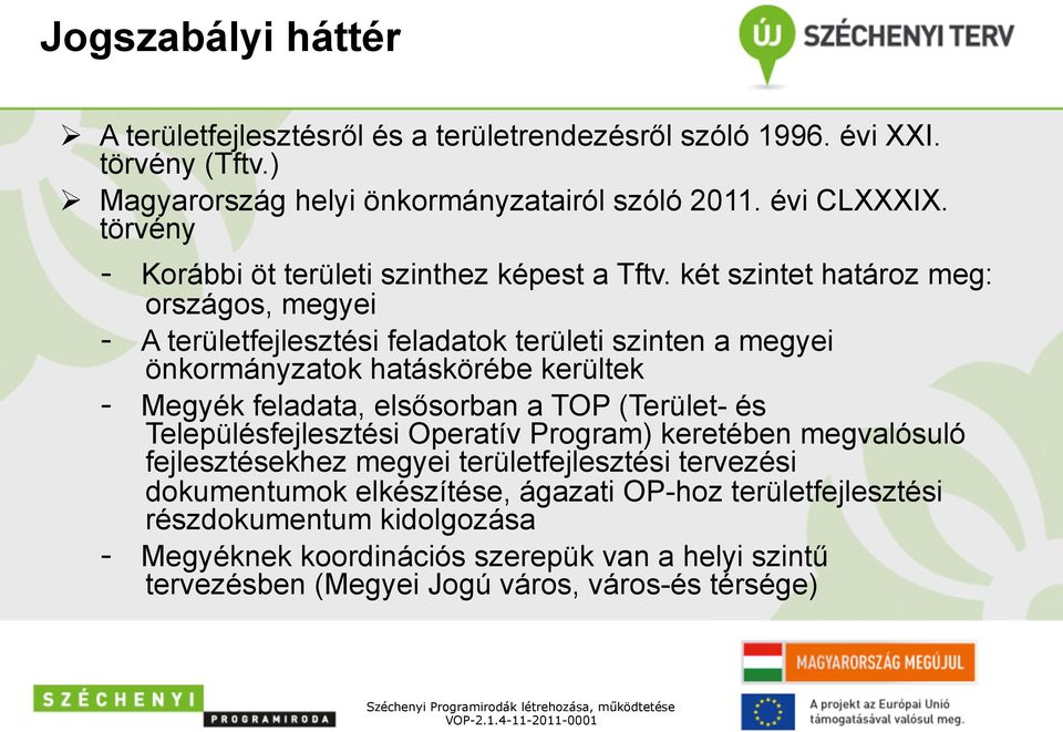 két szintet határoz meg: országos, megyei - A területfejlesztési feladatok területi szinten a megyei önkormányzatok hatáskörébe kerültek - Megyék feladata, elsősorban a TOP (Terület- és