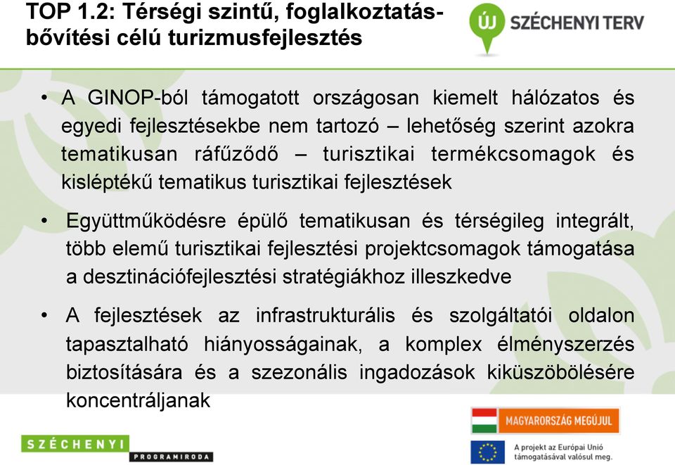 lehetőség szerint azokra tematikusan ráfűződő turisztikai termékcsomagok és kisléptékű tematikus turisztikai fejlesztések Együttműködésre épülő tematikusan és