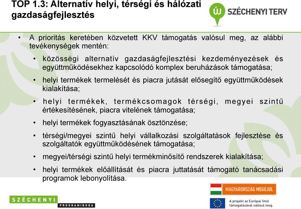 kezdeményezések és együttműködésekhez kapcsolódó komplex beruházások támogatása; helyi termékek termelését és piacra jutását elősegítő együttműködések kialakítása; helyi termékek, termékcsomagok