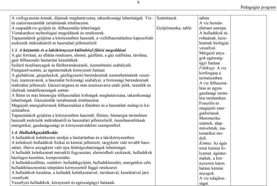 A háztartás és a lakókörnyezet különböző fűtési megoldásai A gáz forrásai, az ellátás rendszere, elemei, gázfűtés, a gáz szállítása, tárolása, gázt felhasználó háztartási készülékek.