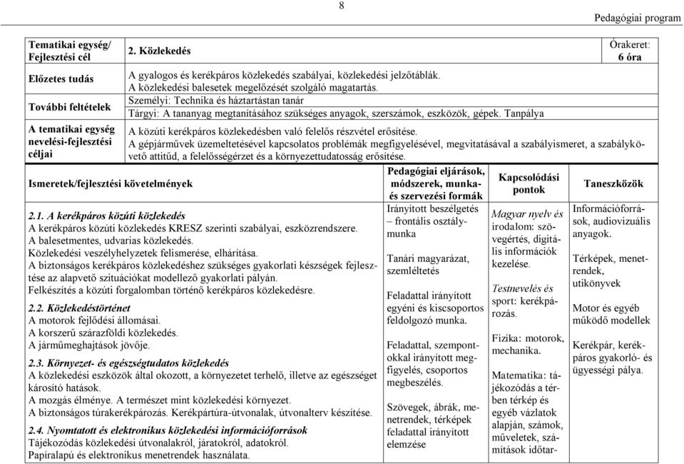 Személyi: Technika és háztartástan tanár Tárgyi: A tananyag megtanításához szükséges anyagok, szerszámok, eszközök, gépek.