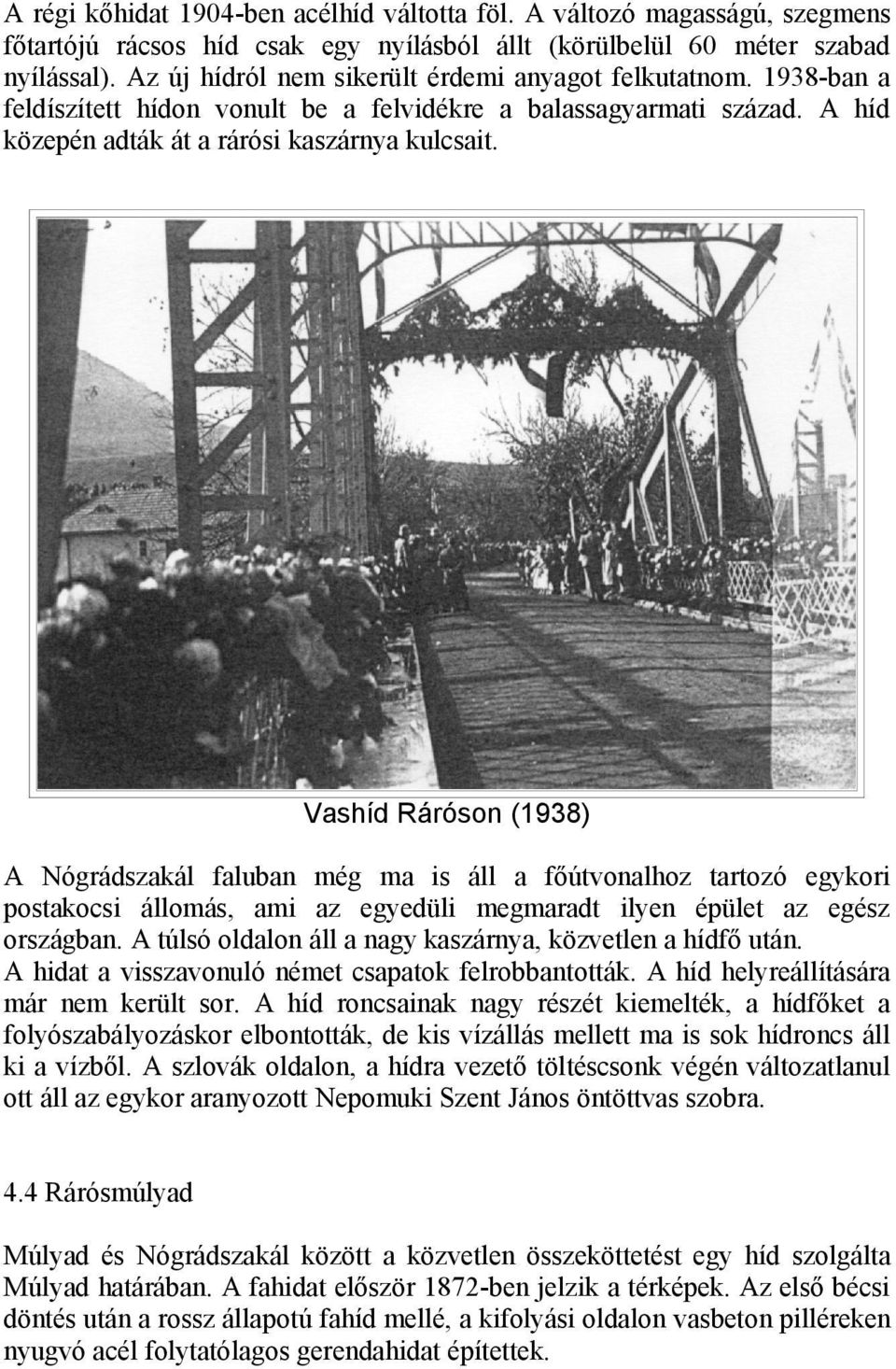 Vashíd Ráróson (1938) A Nógrádszakál faluban még ma is áll a főútvonalhoz tartozó egykori postakocsi állomás, ami az egyedüli megmaradt ilyen épület az egész országban.