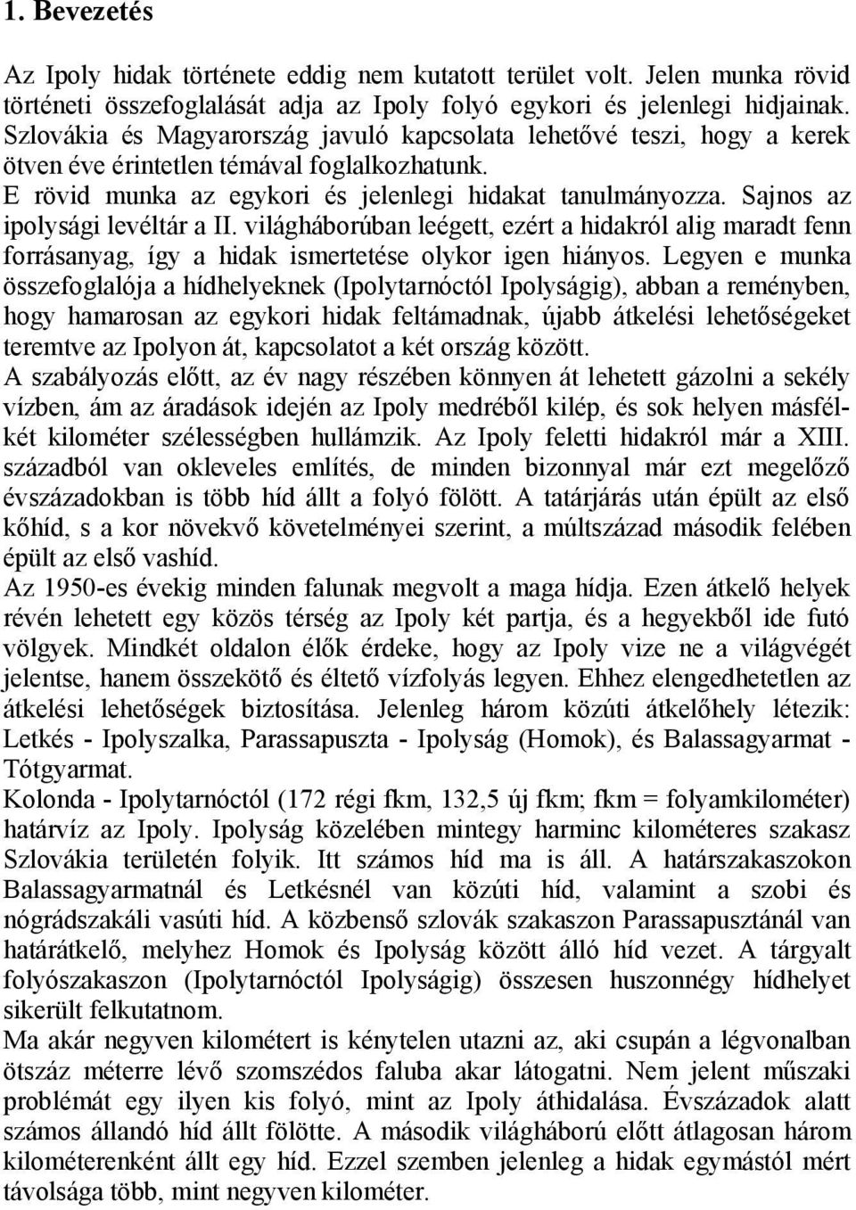 Sajnos az ipolysági levéltár a II. világháborúban leégett, ezért a hidakról alig maradt fenn forrásanyag, így a hidak ismertetése olykor igen hiányos.