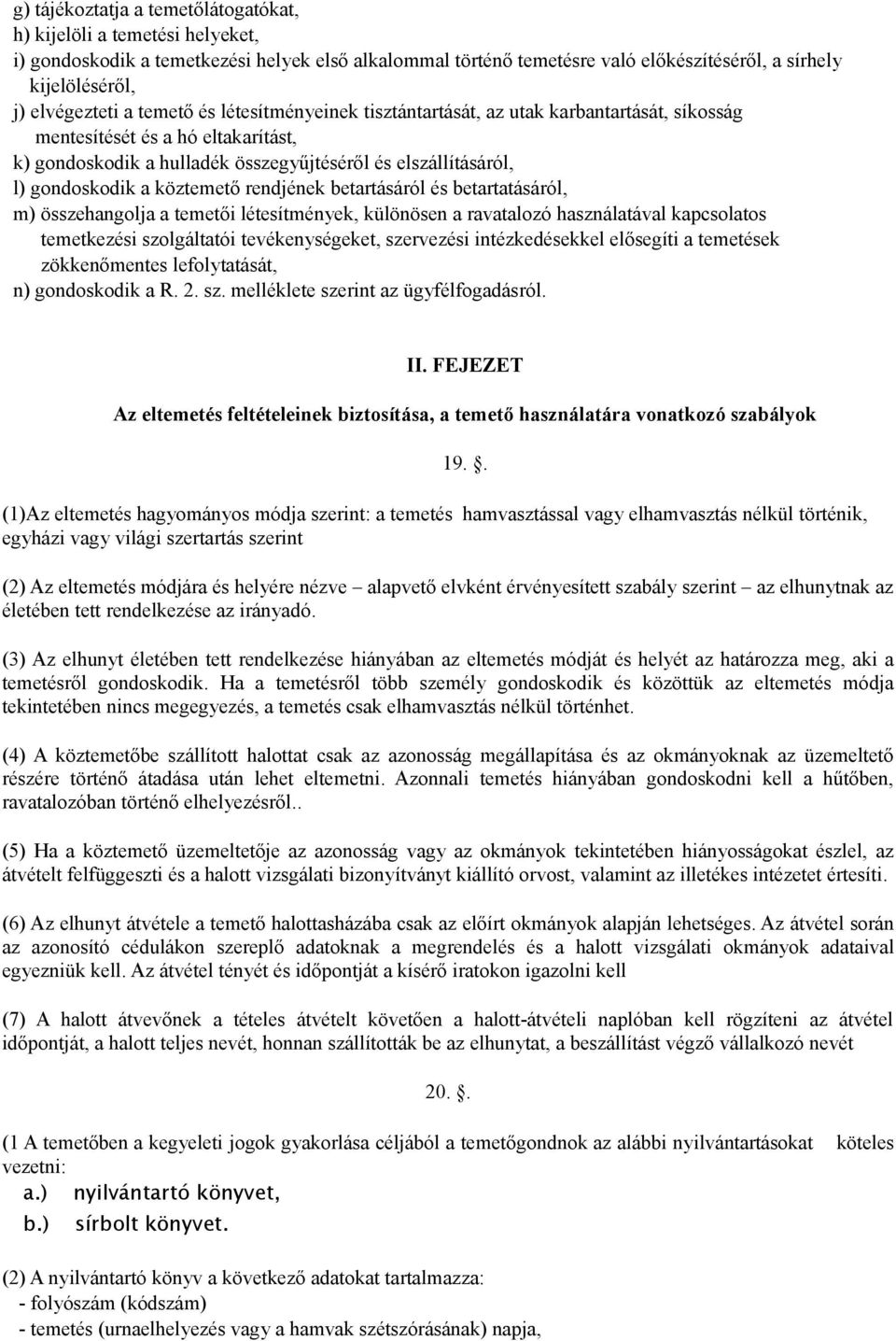 gondoskodik a köztemető rendjének betartásáról és betartatásáról, m) összehangolja a temetői létesítmények, különösen a ravatalozó használatával kapcsolatos temetkezési szolgáltatói tevékenységeket,