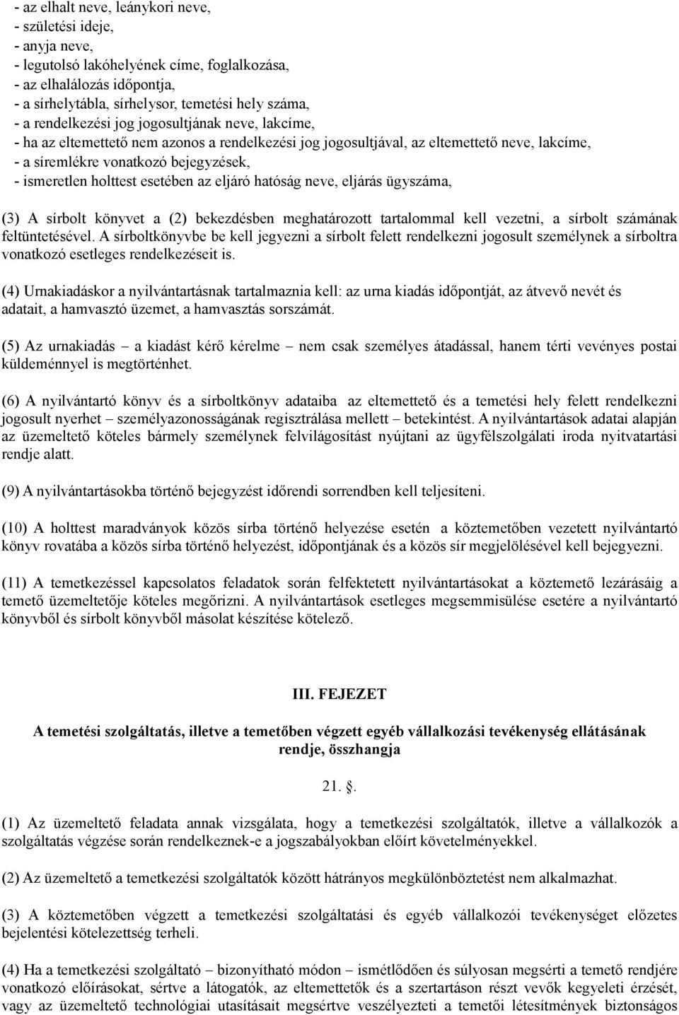 holttest esetében az eljáró hatóság neve, eljárás ügyszáma, (3) A sírbolt könyvet a (2) bekezdésben meghatározott tartalommal kell vezetni, a sírbolt számának feltüntetésével.