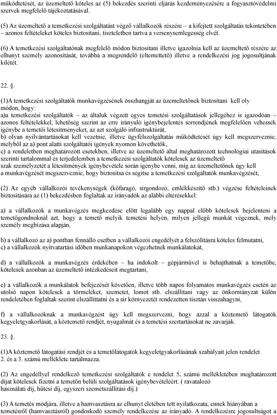 (6) A temetkezési szolgáltatónak megfelelő módon biztosítani illetve igazolnia kell az üzemeltető részére az elhunyt személy azonosítását, továbbá a megrendelő (eltemettető) illetve a rendelkezési