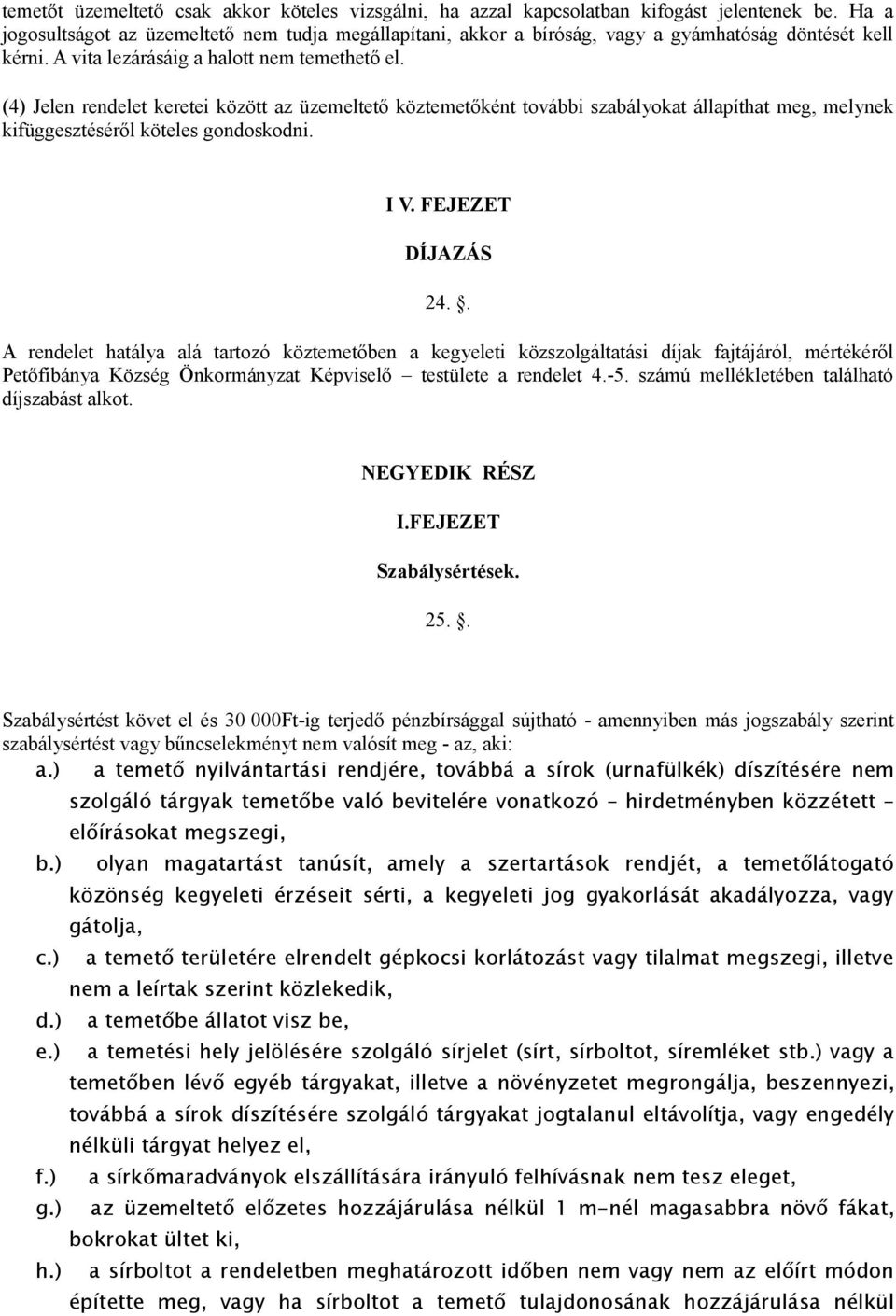 (4) Jelen rendelet keretei között az üzemeltető köztemetőként további szabályokat állapíthat meg, melynek kifüggesztéséről köteles gondoskodni. I V. FEJEZET DÍJAZÁS 24.