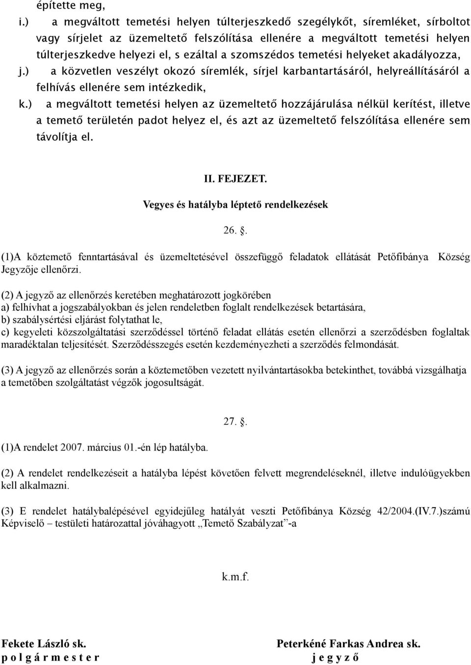 szomszédos temetési helyeket akadályozza, j.) a közvetlen veszélyt okozó síremlék, sírjel karbantartásáról, helyreállításáról a felhívás ellenére sem intézkedik, k.