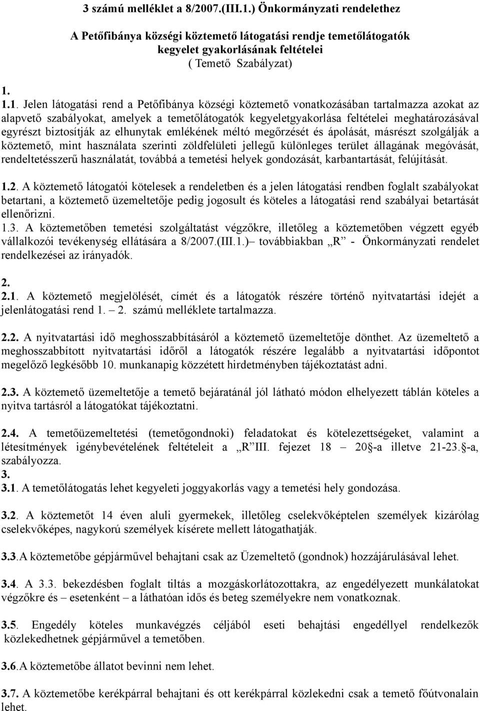 1.1. Jelen látogatási rend a Petőfibánya községi köztemető vonatkozásában tartalmazza azokat az alapvető szabályokat, amelyek a temetőlátogatók kegyeletgyakorlása feltételei meghatározásával egyrészt