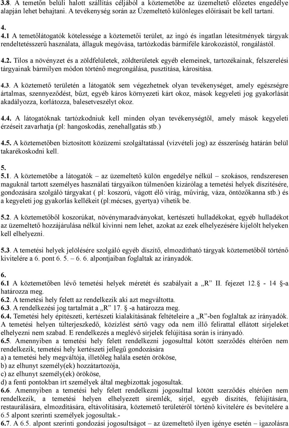 Tilos a növényzet és a zöldfelületek, zöldterületek egyéb elemeinek, tartozékainak, felszerelési tárgyainak bármilyen módon történő megrongálása, pusztítása, károsítása. 4.3.