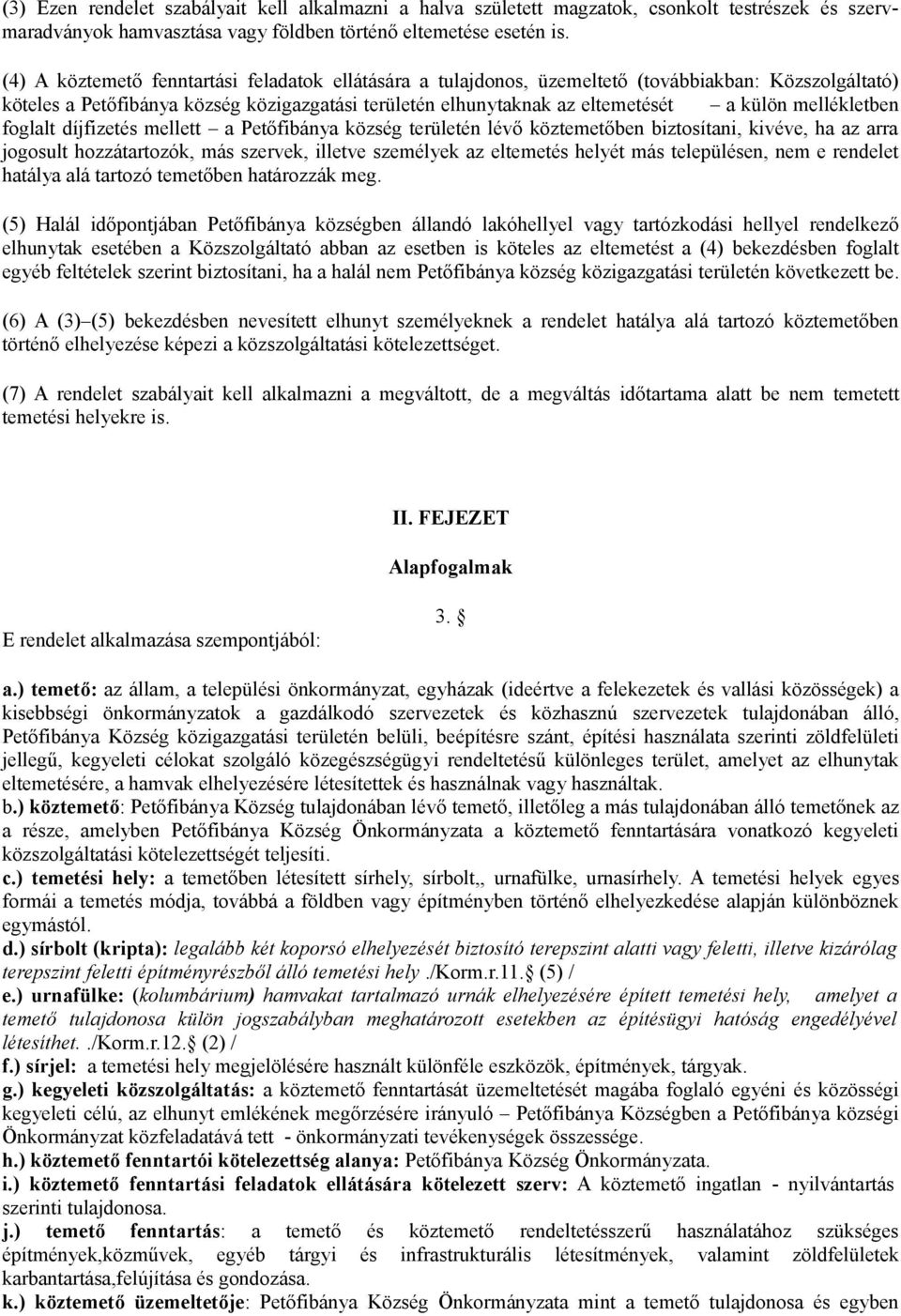 mellékletben foglalt díjfizetés mellett a Petőfibánya község területén lévő köztemetőben biztosítani, kivéve, ha az arra jogosult hozzátartozók, más szervek, illetve személyek az eltemetés helyét más